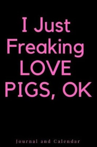 Cover of I Just Freaking Love Pigs, Ok