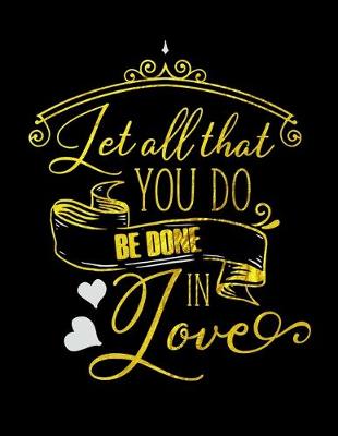 Book cover for Let All That You Do Be Done In Love