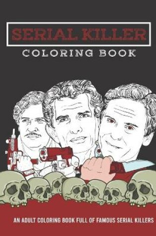 Cover of Serial Killer Coloring Book - An Adult Coloring Book Full of Famous Serial Killers