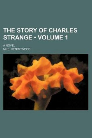 Cover of The Story of Charles Strange (Volume 1); A Novel