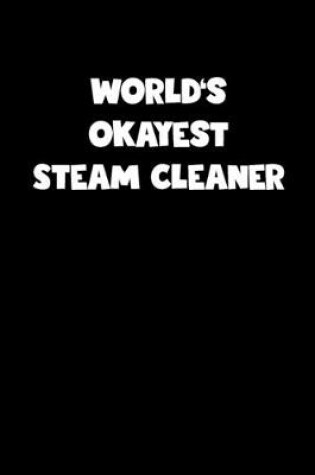 Cover of World's Okayest Steam Cleaner Notebook - Steam Cleaner Diary - Steam Cleaner Journal - Funny Gift for Steam Cleaner