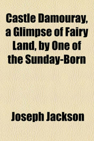 Cover of Castle Damouray, a Glimpse of Fairy Land, by One of the Sunday-Born