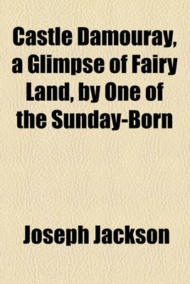 Book cover for Castle Damouray, a Glimpse of Fairy Land, by One of the Sunday-Born