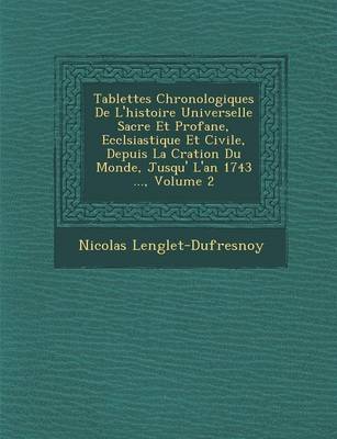 Book cover for Tablettes Chronologiques de L'Histoire Universelle Sacr E Et Profane, Eccl Siastique Et Civile, Depuis La Cr Ation Du Monde, Jusqu' L'An 1743 ..., Volume 2