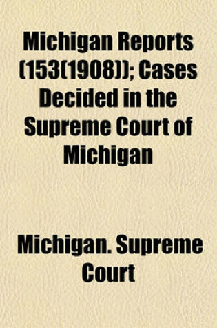 Cover of Michigan Reports (Volume 153(1908)); Cases Decided in the Supreme Court of Michigan