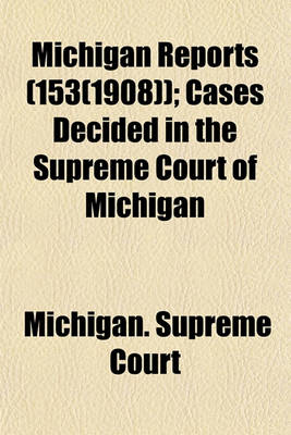 Book cover for Michigan Reports (Volume 153(1908)); Cases Decided in the Supreme Court of Michigan