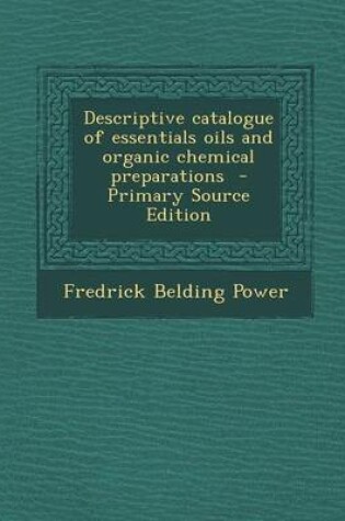 Cover of Descriptive Catalogue of Essentials Oils and Organic Chemical Preparations - Primary Source Edition