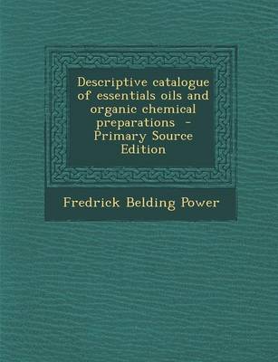 Book cover for Descriptive Catalogue of Essentials Oils and Organic Chemical Preparations - Primary Source Edition