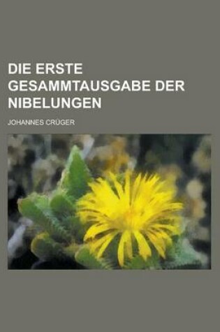 Cover of Die Erste Gesammtausgabe Der Nibelungen