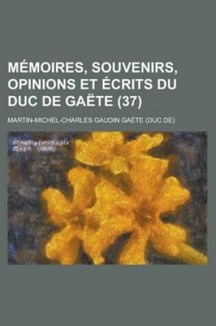 Cover of Memoires, Souvenirs, Opinions Et Ecrits Du Duc de Gaete (37)