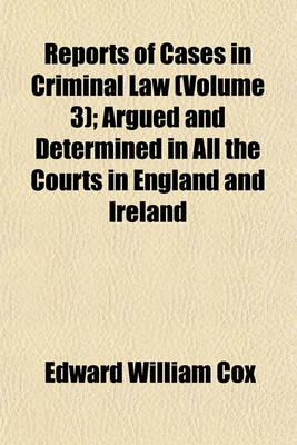 Book cover for Reports of Cases in Criminal Law Argued and Determined in All the Courts in England and Ireland (Volume 3); Argued and Determined in All the Courts in England and Ireland