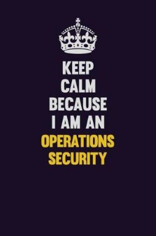 Cover of Keep calm Because I Am An Operations Security