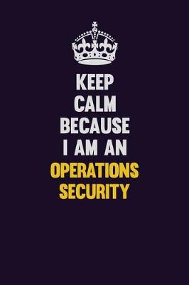 Book cover for Keep calm Because I Am An Operations Security