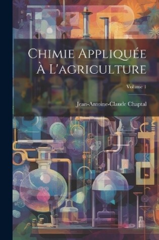 Cover of Chimie Appliquée À L'agriculture; Volume 1