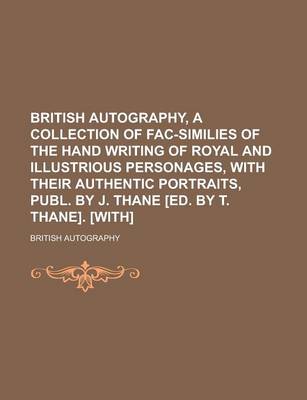 Book cover for British Autography, a Collection of Fac-Similies of the Hand Writing of Royal and Illustrious Personages, with Their Authentic Portraits, Publ. by J.