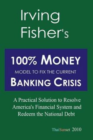Cover of Irving Fisher's 100% Money Model to Fix the Current Banking Crisis