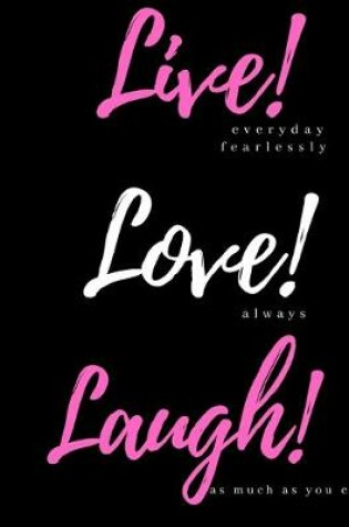 Cover of Live! everyday fearlessly, Love! always, Laugh! as much as you can