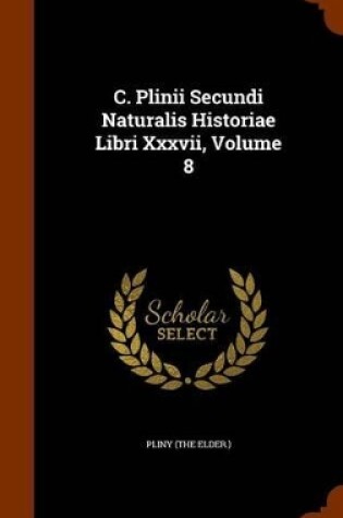 Cover of C. Plinii Secundi Naturalis Historiae Libri XXXVII, Volume 8