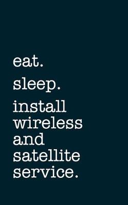 Book cover for eat. sleep. install wireless and satellite service. - Lined Notebook