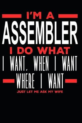 Book cover for I'm a Assembler I Do What I Want, When I Want, Where I Want. Just Let Me Ask My Wife