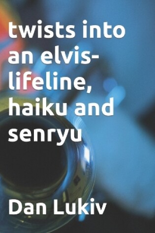 Cover of twists into an elvis-lifeline, haiku and senryu