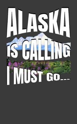 Book cover for Alaska Is Calling I Must Go