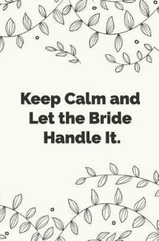 Cover of Keep Calm And Let The Bride Handle It