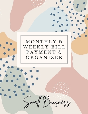 Book cover for Small Business Monthly & Weekly Bill Payment & Organizer