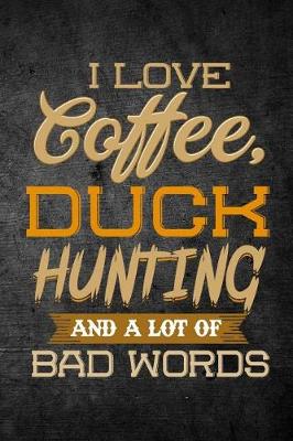 Book cover for I Love Coffee, Duck Hunting, And A Lot Of Bad Words