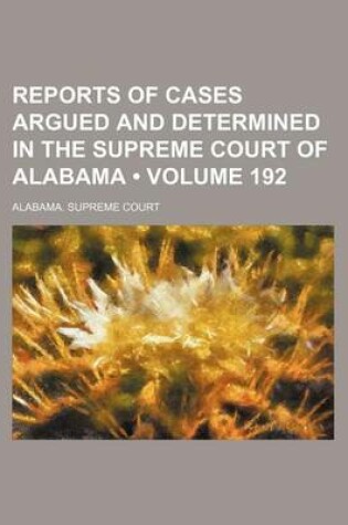 Cover of Reports of Cases Argued and Determined in the Supreme Court of Alabama (Volume 192)