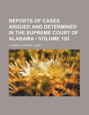 Book cover for Reports of Cases Argued and Determined in the Supreme Court of Alabama (Volume 192)