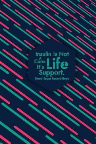 Cover of Blood Sugar Record Book Insulin Is Not A Cure. It's Life Support.