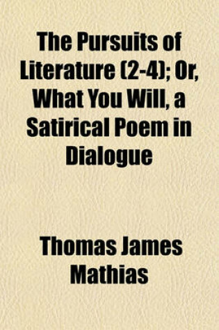 Cover of The Pursuits of Literature (2-4); Or, What You Will, a Satirical Poem in Dialogue