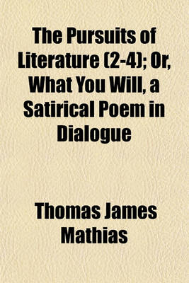 Book cover for The Pursuits of Literature (2-4); Or, What You Will, a Satirical Poem in Dialogue