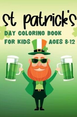 Cover of St Patrick's Day Coloring Book For Kids Ages 8-12