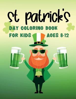 Book cover for St Patrick's Day Coloring Book For Kids Ages 8-12