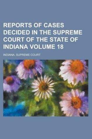 Cover of Reports of Cases Decided in the Supreme Court of the State of Indiana Volume 18