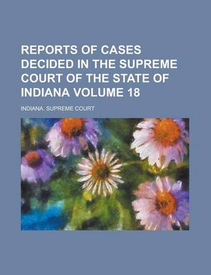 Book cover for Reports of Cases Decided in the Supreme Court of the State of Indiana Volume 18