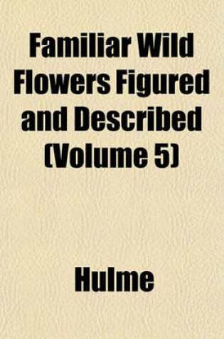 Cover of Familiar Wild Flowers Figured and Described (Volume 5)