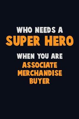 Book cover for Who Need A SUPER HERO, When You Are Associate Merchandise Buyer