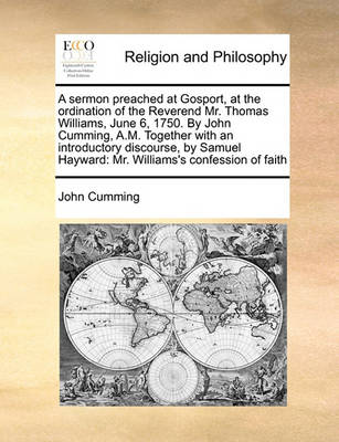 Book cover for A sermon preached at Gosport, at the ordination of the Reverend Mr. Thomas Williams, June 6, 1750. By John Cumming, A.M. Together with an introductory discourse, by Samuel Hayward