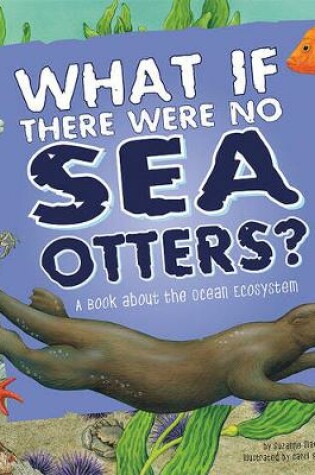 Cover of Food Chain Reactions What If There Were No Sea Otters? a Book About the Ocean Ecosystem