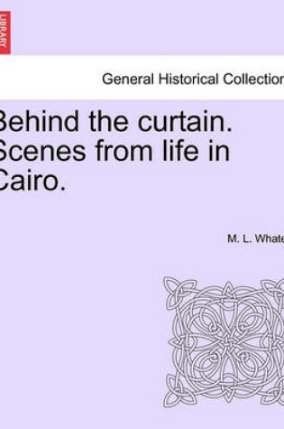 Cover of Behind the Curtain. Scenes from Life in Cairo.