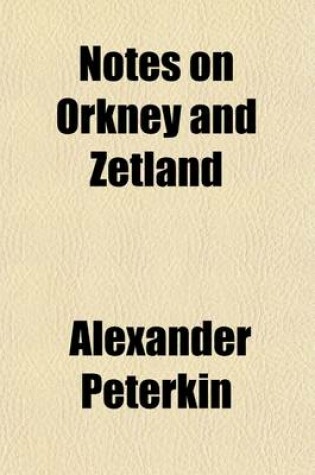 Cover of Notes on Orkney and Zetland (Volume 1); Illustrative of the History, Antiquities, Scenery, and Customs of Those Islands. Illustrative of the History, Antiquities, Scenery, and Customs of Those Islands