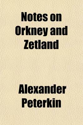 Book cover for Notes on Orkney and Zetland (Volume 1); Illustrative of the History, Antiquities, Scenery, and Customs of Those Islands. Illustrative of the History, Antiquities, Scenery, and Customs of Those Islands