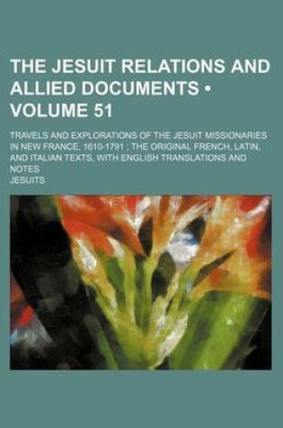 Cover of The Jesuit Relations and Allied Documents (Volume 51); Travels and Explorations of the Jesuit Missionaries in New France, 1610-1791 the Original French, Latin, and Italian Texts, with English Translations and Notes