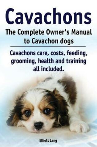 Cover of Cavachons. The Complete Owners Manual to Cavachon dogs