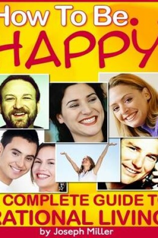 Cover of How to Be Happy - A Complete Guide to Rational Living