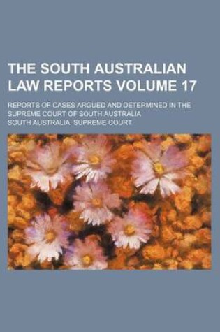 Cover of The South Australian Law Reports Volume 17; Reports of Cases Argued and Determined in the Supreme Court of South Australia