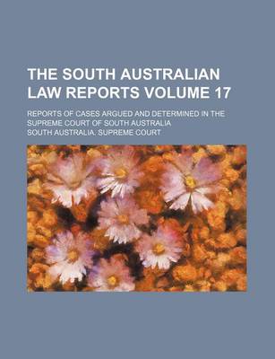 Book cover for The South Australian Law Reports Volume 17; Reports of Cases Argued and Determined in the Supreme Court of South Australia